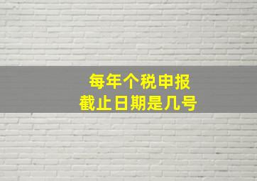 每年个税申报截止日期是几号