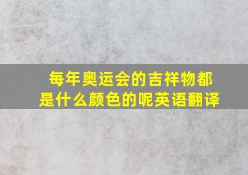 每年奥运会的吉祥物都是什么颜色的呢英语翻译