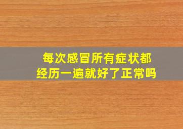 每次感冒所有症状都经历一遍就好了正常吗