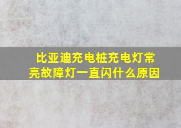 比亚迪充电桩充电灯常亮故障灯一直闪什么原因