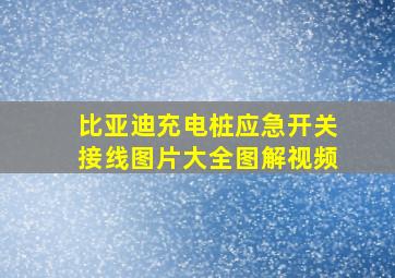 比亚迪充电桩应急开关接线图片大全图解视频