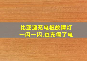 比亚迪充电桩故障灯一闪一闪,也充得了电