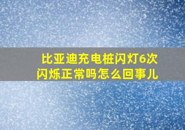 比亚迪充电桩闪灯6次闪烁正常吗怎么回事儿