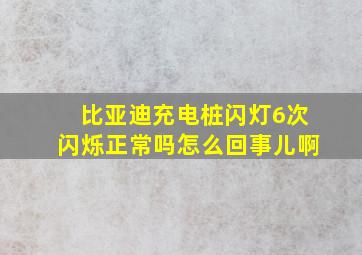 比亚迪充电桩闪灯6次闪烁正常吗怎么回事儿啊