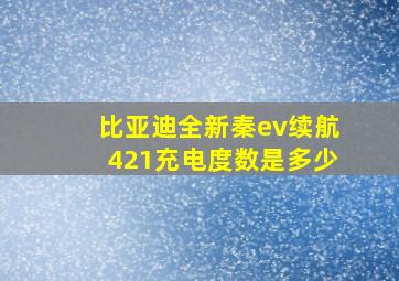 比亚迪全新秦ev续航421充电度数是多少