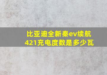 比亚迪全新秦ev续航421充电度数是多少瓦