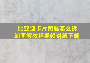 比亚迪卡片钥匙怎么拆卸图解教程视频讲解下载