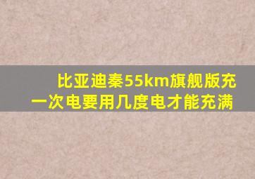 比亚迪秦55km旗舰版充一次电要用几度电才能充满