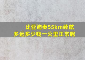 比亚迪秦55km续航多远多少钱一公里正常呢