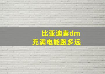 比亚迪秦dm充满电能跑多远