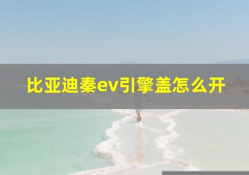 比亚迪秦ev引擎盖怎么开