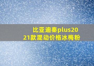 比亚迪秦plus2021款混动价格冰梅粉