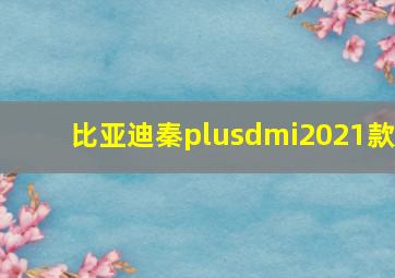 比亚迪秦plusdmi2021款