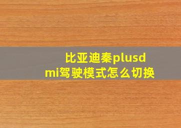 比亚迪秦plusdmi驾驶模式怎么切换