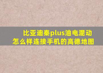 比亚迪秦plus油电混动怎么样连接手机的高德地图