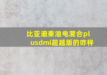 比亚迪秦油电混合plusdmi超越版的咋样