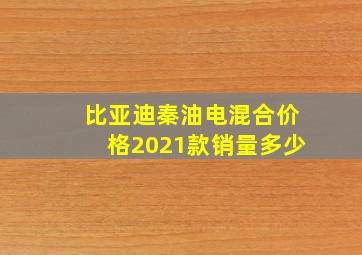 比亚迪秦油电混合价格2021款销量多少