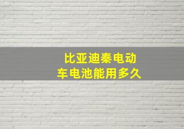 比亚迪秦电动车电池能用多久