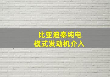 比亚迪秦纯电模式发动机介入