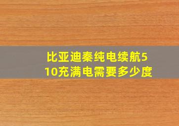 比亚迪秦纯电续航510充满电需要多少度