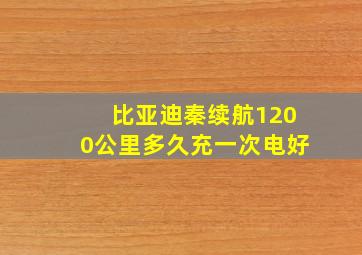 比亚迪秦续航1200公里多久充一次电好