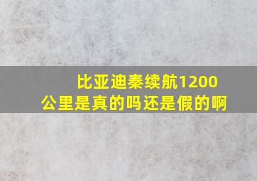 比亚迪秦续航1200公里是真的吗还是假的啊