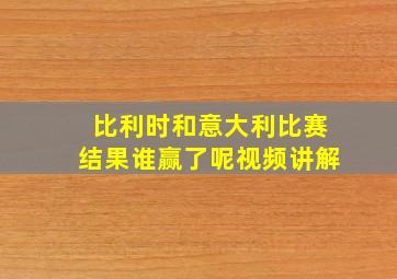 比利时和意大利比赛结果谁赢了呢视频讲解