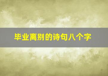 毕业离别的诗句八个字