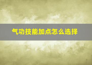 气功技能加点怎么选择