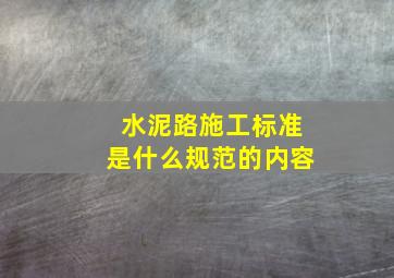 水泥路施工标准是什么规范的内容