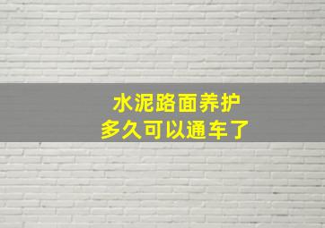 水泥路面养护多久可以通车了