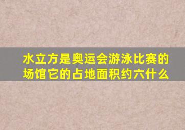 水立方是奥运会游泳比赛的场馆它的占地面积约六什么