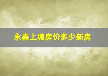 永嘉上塘房价多少新房