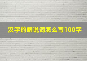 汉字的解说词怎么写100字