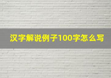 汉字解说例子100字怎么写