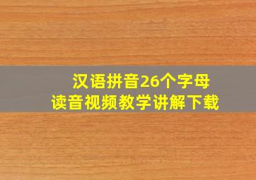 汉语拼音26个字母读音视频教学讲解下载