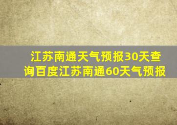 江苏南通天气预报30天查询百度江苏南通60天气预报