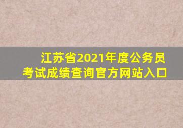 江苏省2021年度公务员考试成绩查询官方网站入口