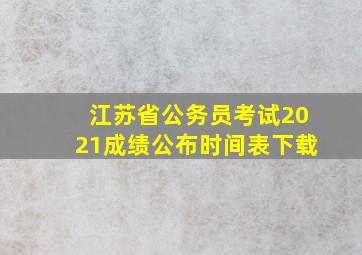 江苏省公务员考试2021成绩公布时间表下载