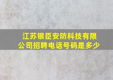 江苏银臣安防科技有限公司招聘电话号码是多少