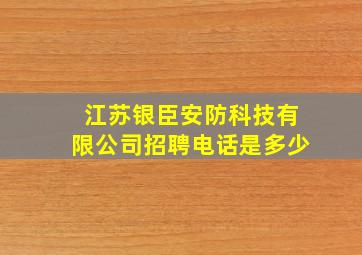 江苏银臣安防科技有限公司招聘电话是多少