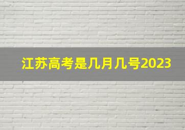 江苏高考是几月几号2023