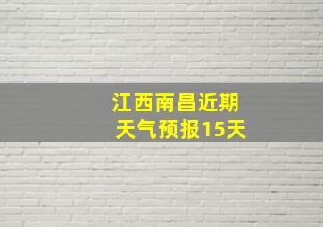 江西南昌近期天气预报15天