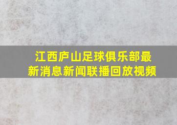 江西庐山足球俱乐部最新消息新闻联播回放视频