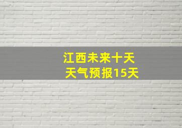 江西未来十天天气预报15天