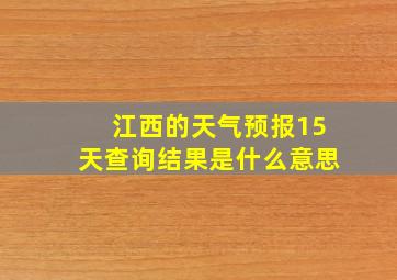 江西的天气预报15天查询结果是什么意思