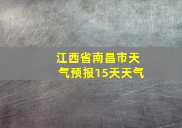 江西省南昌市天气预报15天天气