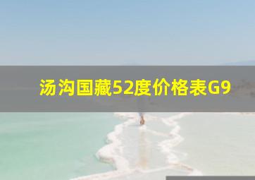 汤沟国藏52度价格表G9