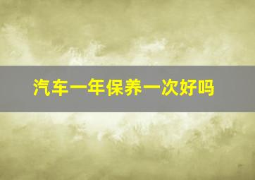 汽车一年保养一次好吗