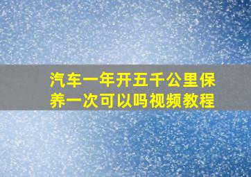 汽车一年开五千公里保养一次可以吗视频教程